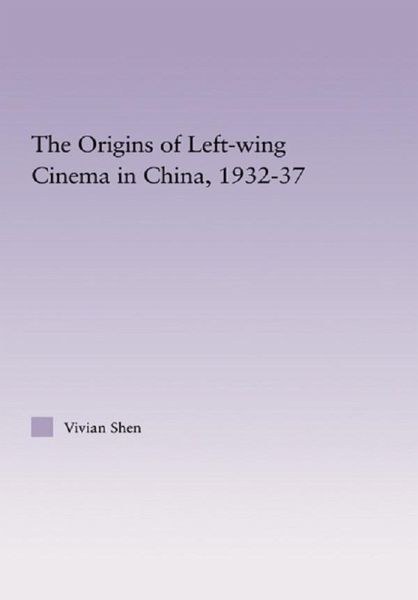 The Origins of Leftwing Cinema in China, 1932-37 (eBook, PDF) The Origins of Leftwing Cinema in China, 1932-37 (eBook, PDF)