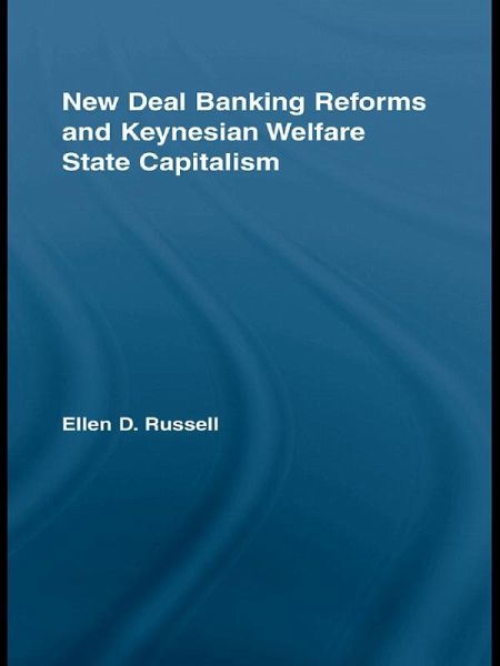 New Deal Banking Reforms and Keynesian Welfare State Capitalism (eBook, PDF) New Deal Banking Reforms and Keynesian Welfare State Capitalism (eBook, PDF)