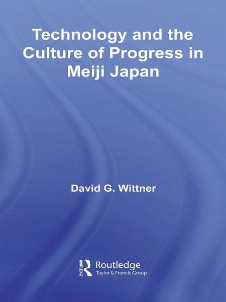 Technology and the Culture of Progress in Meiji Japan (eBook, PDF) Technology and the Culture of Progress in Meiji Japan (eBook, PDF)