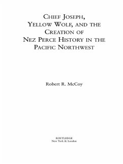 Chief Joseph, Yellow Wolf and the Creation of Nez Perce History in the Pacific Northwest (eBook, PDF) - McCoy, Robert Ross