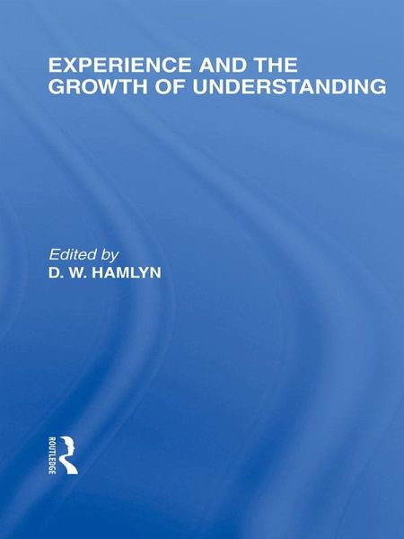 Experience and the growth of understanding (International Library of the Philosophy of Education Volume 11) (eBook, ePUB) Experience and the growth of understanding (International Library of the Philosophy of Education Volume 11) (eBook, ePUB)