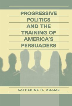 Progressive Politics and the Training of America's Persuaders (eBook, PDF) - Adams, Katherine