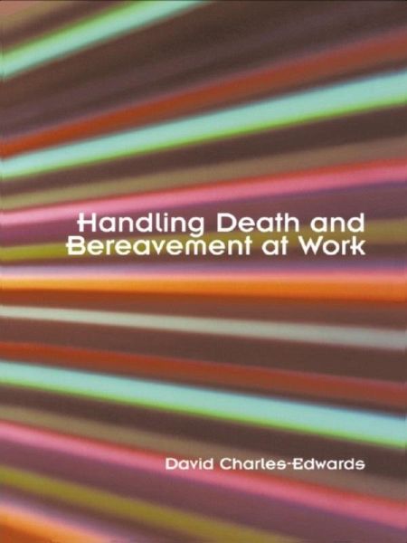 Handling Death and Bereavement at Work (eBook, PDF) Handling Death and Bereavement at Work (eBook, PDF)