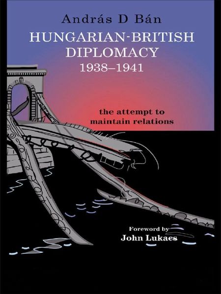 Hungarian-British Diplomacy 1938-1941 (eBook, PDF)