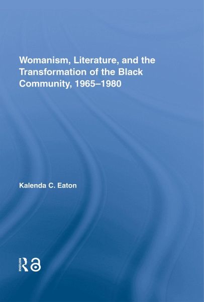 Womanism, Literature, and the Transformation of the Black Community, 1965-1980 (eBook, PDF) Womanism, Literature, and the Transformation of the Black Community, 1965-1980 (eBook, PDF)