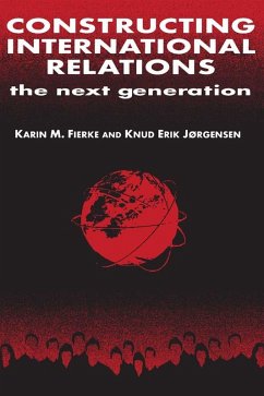 Constructing International Relations: The Next Generation (eBook, PDF) - Fierke, Karin M.; Jorgensen, Knud Erik