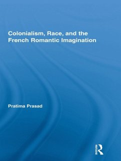 Colonialism, Race, and the French Romantic Imagination (eBook, PDF) - Prasad, Pratima