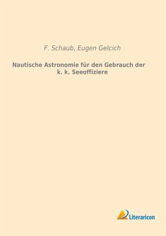 Nautische Astronomie für den Gebrauch der k. k. Seeoffiziere - Schaub, Franz
