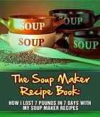 The Soup Maker Recipe Book: How I Lost 7 Pounds In 7 Days With My Soup Maker Recipes (eBook, ePUB)