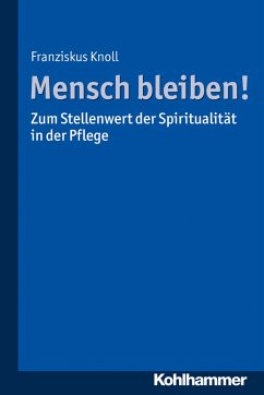 Mensch bleiben! Zum Stellenwert der Spiritualität in der Pflege (eBook, ePUB) - Knoll, Franziskus