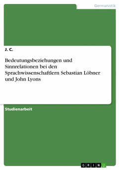 Bedeutungsbeziehungen und Sinnrelationen bei den Sprachwissenschaftlern Sebastian Löbner und John Lyons (eBook, ePUB) Bedeutungsbeziehungen und Sinnrelationen bei den Sprachwissenschaftlern Sebastian Löbner und John Lyons (eBook, ePUB)