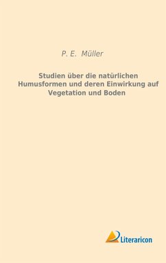 Studien über die natürlichen Humusformen und deren Einwirkung auf Vegetation und Boden - Müller, P. E.