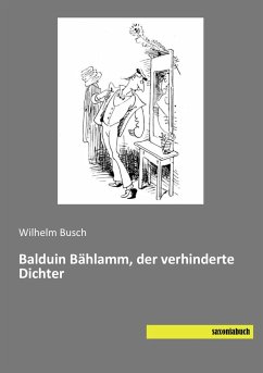 Balduin Bählamm, der verhinderte Dichter - Busch, Wilhelm