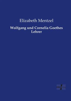 Wolfgang und Cornelia Goethes Lehrer - Mentzel, Elizabeth