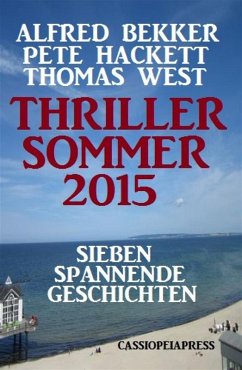 Thriller Sommer 2015: Sieben spannende Geschichten (eBook, ePUB) - Bekker, Alfred; Hackett, Pete; West, Thomas