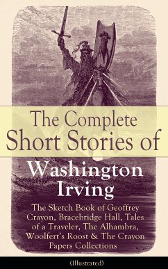 The Complete Short Stories of Washington Irving: The Sketch Book of Geoffrey Crayon, Bracebridge Hall, Tales of a Traveler, The Alhambra, Woolfert's Roost & The Crayon Papers Collections (Illustrated) (eBook, ePUB) - Irving, Washington