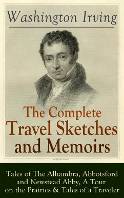 The Complete Travel Sketches and Memoirs of Washington Irving: Tales of The Alhambra, Abbotsford and Newstead Abby, A Tour on the Prairies & Tales of a Traveler (eBook, ePUB) - Irving, Washington