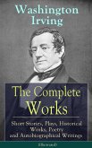 The Complete Works of Washington Irving: Short Stories, Plays, Historical Works, Poetry and Autobiographical Writings (Illustrated) (eBook, ePUB)
