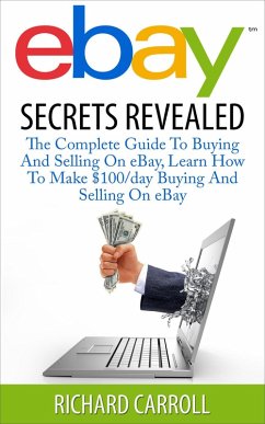 eBay Secrets Revealed - The Complete Guide To Buying And Selling On eBay, Learn How To Make $100/day Buying And Selling On eBay (eBook, ePUB) - Carroll, Richard