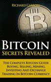 Bitcoin Secrets Revealed - The Complete Bitcoin Guide To Buying, Selling, Mining, Investing And Exchange Trading In Bitcoin Currency (eBook, ePUB)