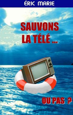Sauvons la Télé ... Ou pas (eBook, ePUB) Sauvons la Télé ... Ou pas (eBook, ePUB)