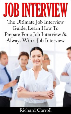 Job Interview: The Ultimate Job Interview Guide, Learn How To Prepare For a Job Interview & Always Win a Job Interview (eBook, ePUB) - Carroll, Richard