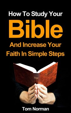 How To Study Your Bible And Increase Your Faith In Simple Steps (eBook, ePUB) - Norman, Tom