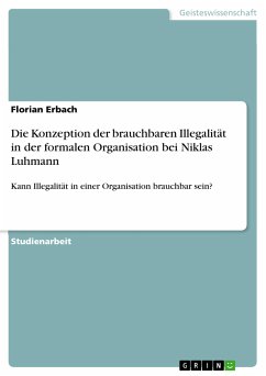 Die Konzeption der brauchbaren Illegalität in der formalen Organisation bei Niklas Luhmann (eBook, PDF) Die Konzeption der brauchbaren Illegalität in der formalen Organisation bei Niklas Luhmann (eBook, PDF)