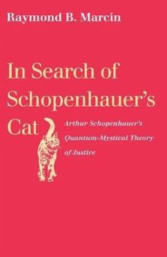 In Search of Schopenhauer's Cat Arthur Schopenhauer's Quantum-Mystical Theory of Justice - Marcin, Raymond B