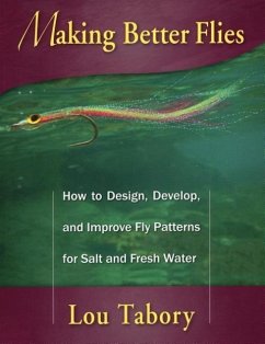 Making Better Flies: How to Design, Develop, and Improve Fly Patterns for Salt and Fresh Water - Tabory, Lou