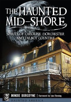 The Haunted Mid-Shore: Spirits of Caroline, Dorchester and Talbot Counties - Burgoyne, Mindie