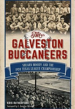 The Galveston Buccaneers: Shearn Moody and the 1934 Texas League Championship - Rutherford, Kris