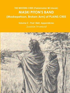 THE WESTERN CREE (Pakisimotan Wi Iniwak) MASKI PITON'S BAND (Maskepetoon, Broken Arm) of PLAINS CREE Volume 2 - Post 1860, Appendicies - Fromhold, Joachim