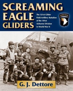 Screaming Eagle Gliders: The 321st Glider Field Artillery Battalion of the 101st Airborne Division in World War II - Dettore, G. J.