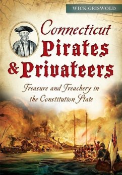 Connecticut Pirates & Privateers:: Treasure and Treachery in the Constitution State - Griswold, Wick