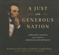 A Just and Generous Nation: Abraham Lincoln and the Fight for American Opportunity - Holzer, Harold; Garfinkle, Norton