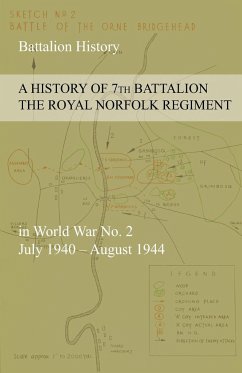 A HISTORY OF 7th BATTALION THE ROYAL NORFOLK REGIMENT in World War No. 2 July 1940 - August 1944 - Anon