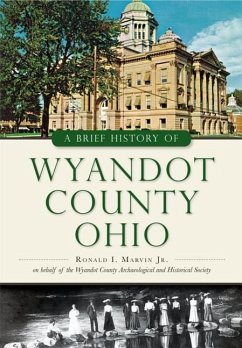 A Brief History of Wyandot County, Ohio - Marvin Jr, Ronald I.; Wyandot County Archaeological and Histor