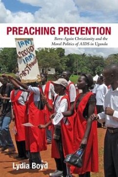 Preaching Prevention: Born-Again Christianity and the Moral Politics of AIDS in Uganda - Boyd, Lydia
