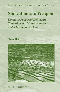 Starvation as a Weapon: Domestic Policies of Deliberate Starvation as a Means to an End Under International Law - Hutter, Simone