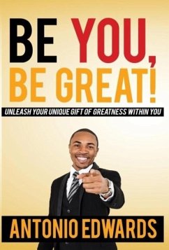 Be You, Be Great! - Unleash Your Unique Gift Of Greatness Within You - Edwards, Antonio