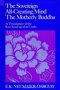 The Sovereign All-Creating Mind - The Motherly Buddha: A Translation of the Kun Byed Rgyal Po'i Mdo - Neumaier-Dargyay, E. K.