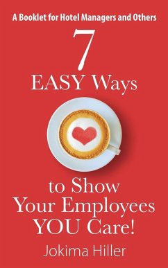 7 EASY Ways to Show Your Employees YOU Care! A Booklet for Hotel Managers and Others - Hiller, Jokima