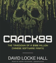 Crack99: The Takedown of a $100 Million Chinese Software Pirate - Hall, David Locke