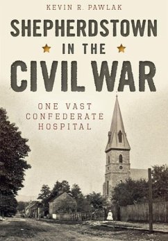 Shepherdstown in the Civil War:: One Vast Confederate Hospital - Pawlak, Kevin R.