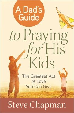 A Dad's Guide to Praying for His Kids - Chapman, Steve