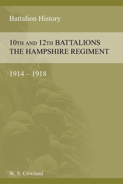 SOME ACCOUNT OF THE 10th AND 12th BATTALIONS THE HAMPSHIRE REGIMENT 1914-1918 - Cowland, W S