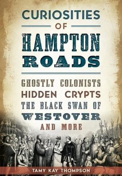 Curiosities of Hampton Roads:: Ghostly Colonists, Hidden Crypts, the Black Swan of Westover and More - Thompson, Tamy Kay