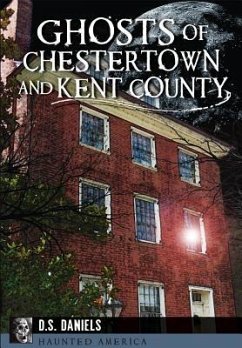 Ghosts of Chestertown and Kent County - Daniels, D. S.