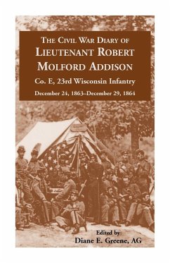 The Civil War Diary of Lieutenant Robert Molford Addison, Co. E, 23rd Wisconsin Infantry, December 24, 1863 - December 29, 1864 - Greene, Diane E.